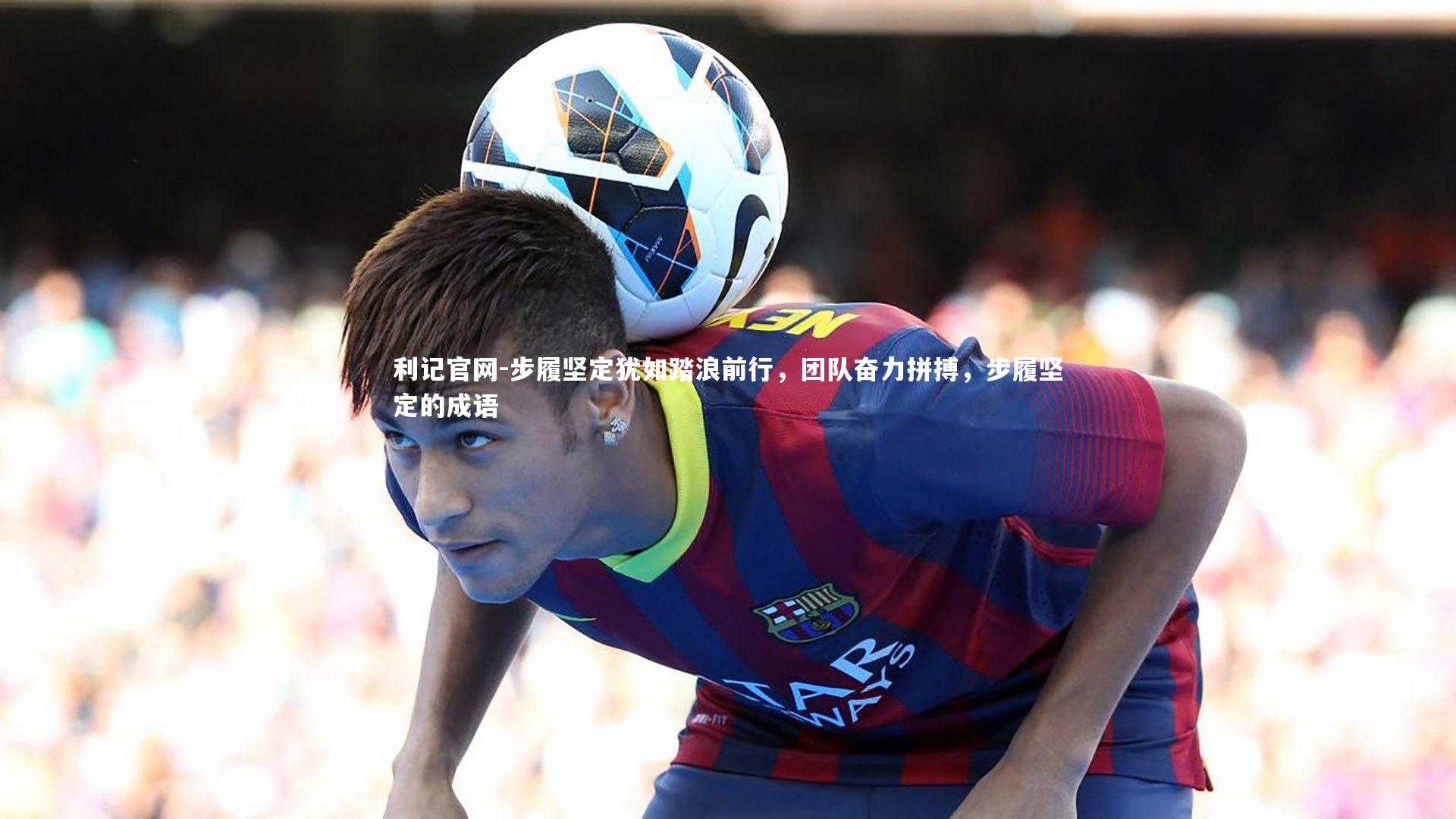 步履坚定犹如踏浪前行,团队奋力拼搏,步履坚定的成语