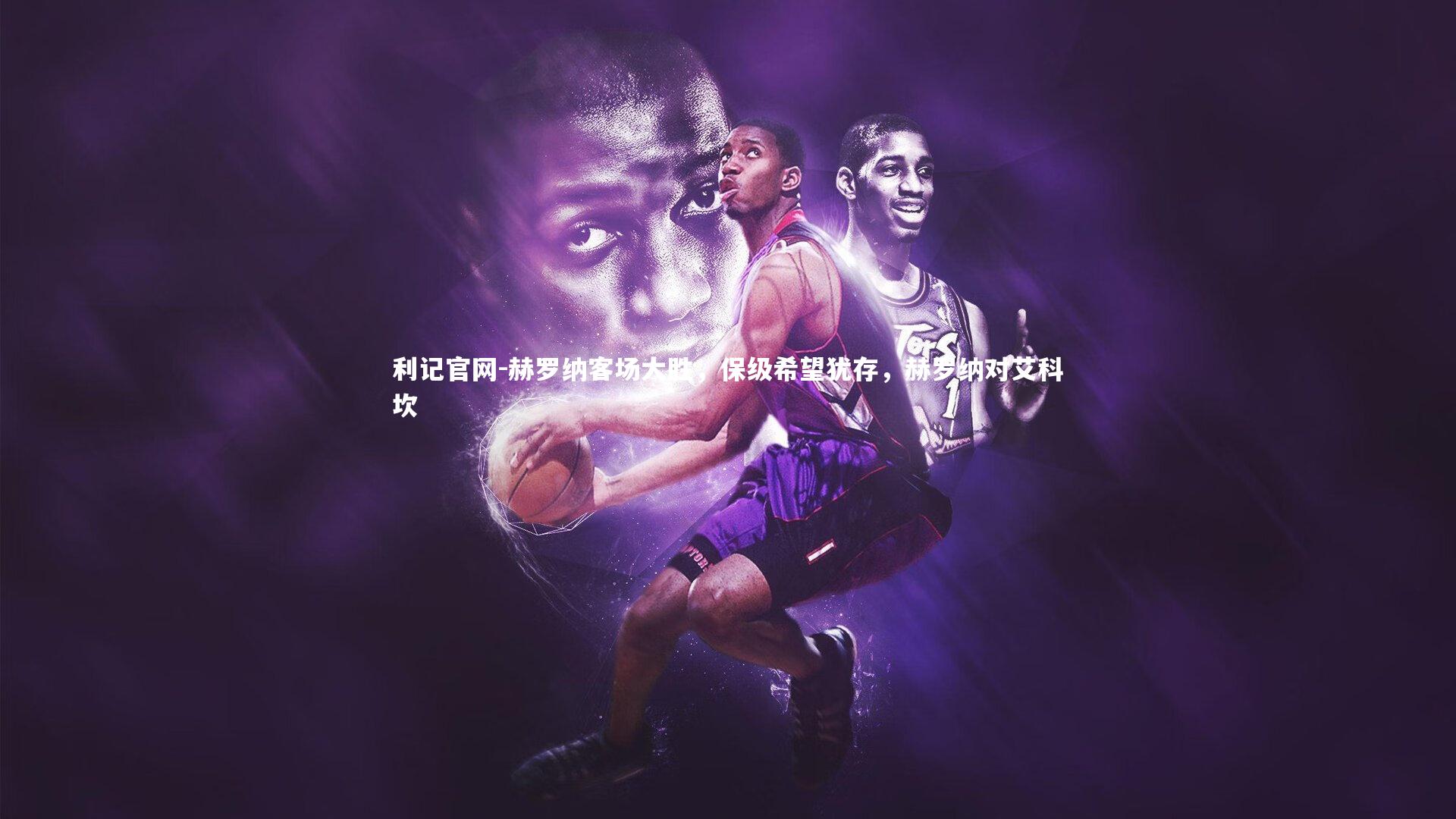 赫罗纳客场大胜，保级希望犹存，赫罗纳对艾科坎