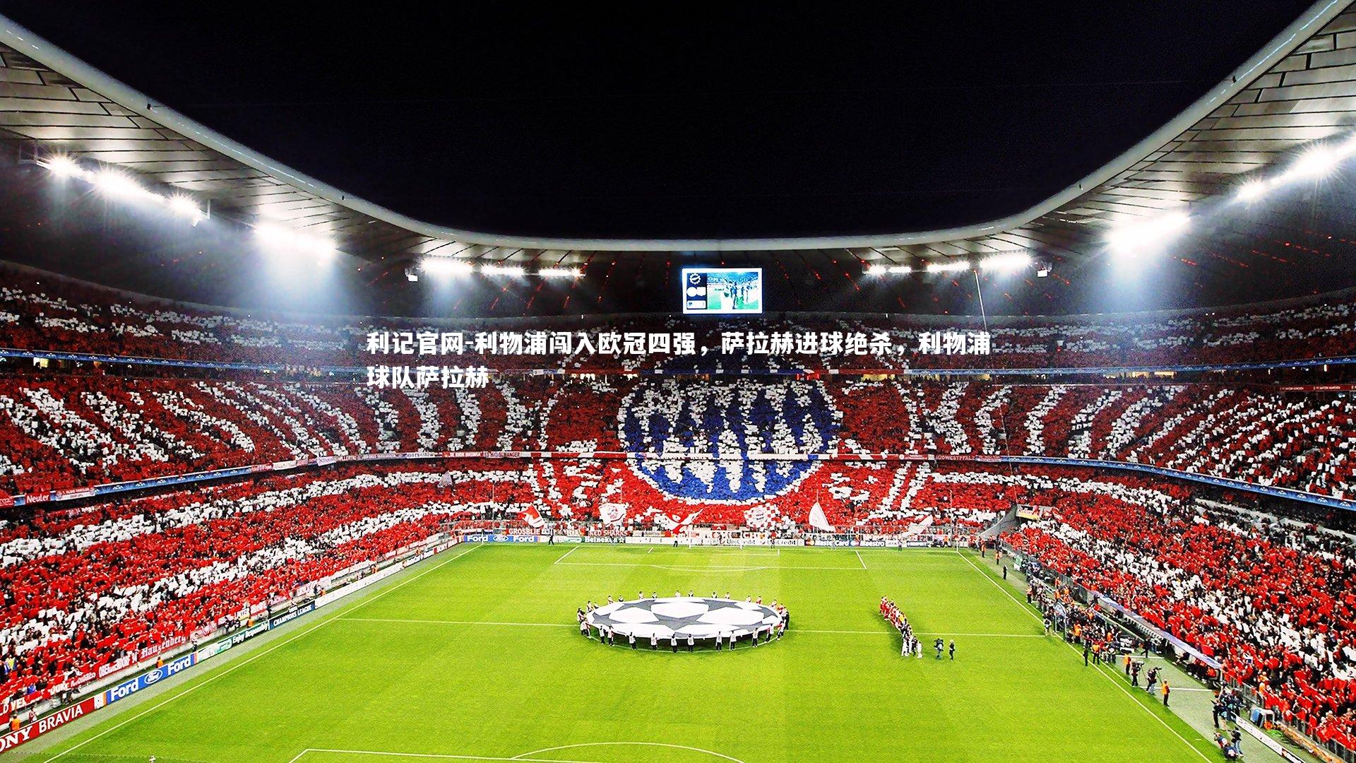 利物浦闯入欧冠四强，萨拉赫进球绝杀，利物浦球队萨拉赫