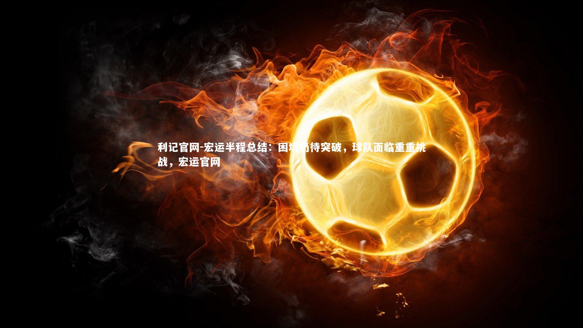 利记官网-宏运半程总结：困境仍待突破，球队面临重重挑战，宏运官网