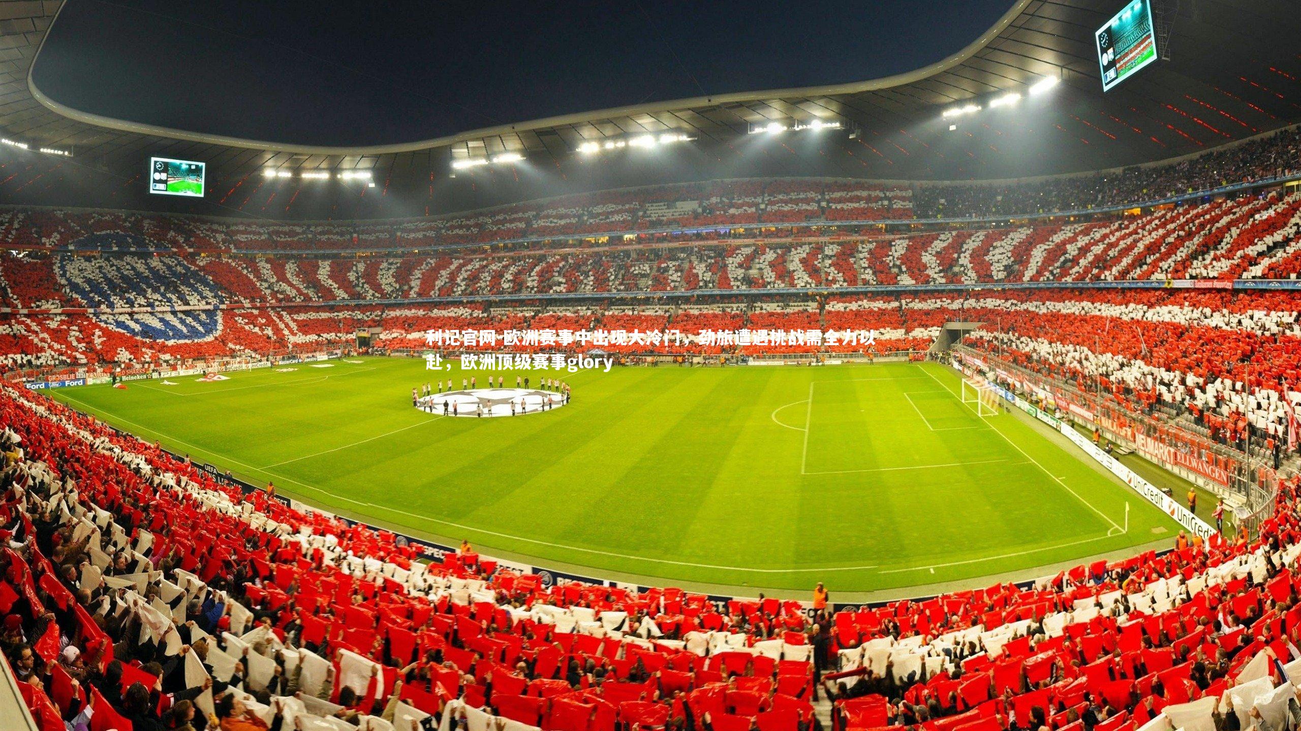 欧洲赛事中出现大冷门，劲旅遭遇挑战需全力以赴，欧洲顶级赛事glory