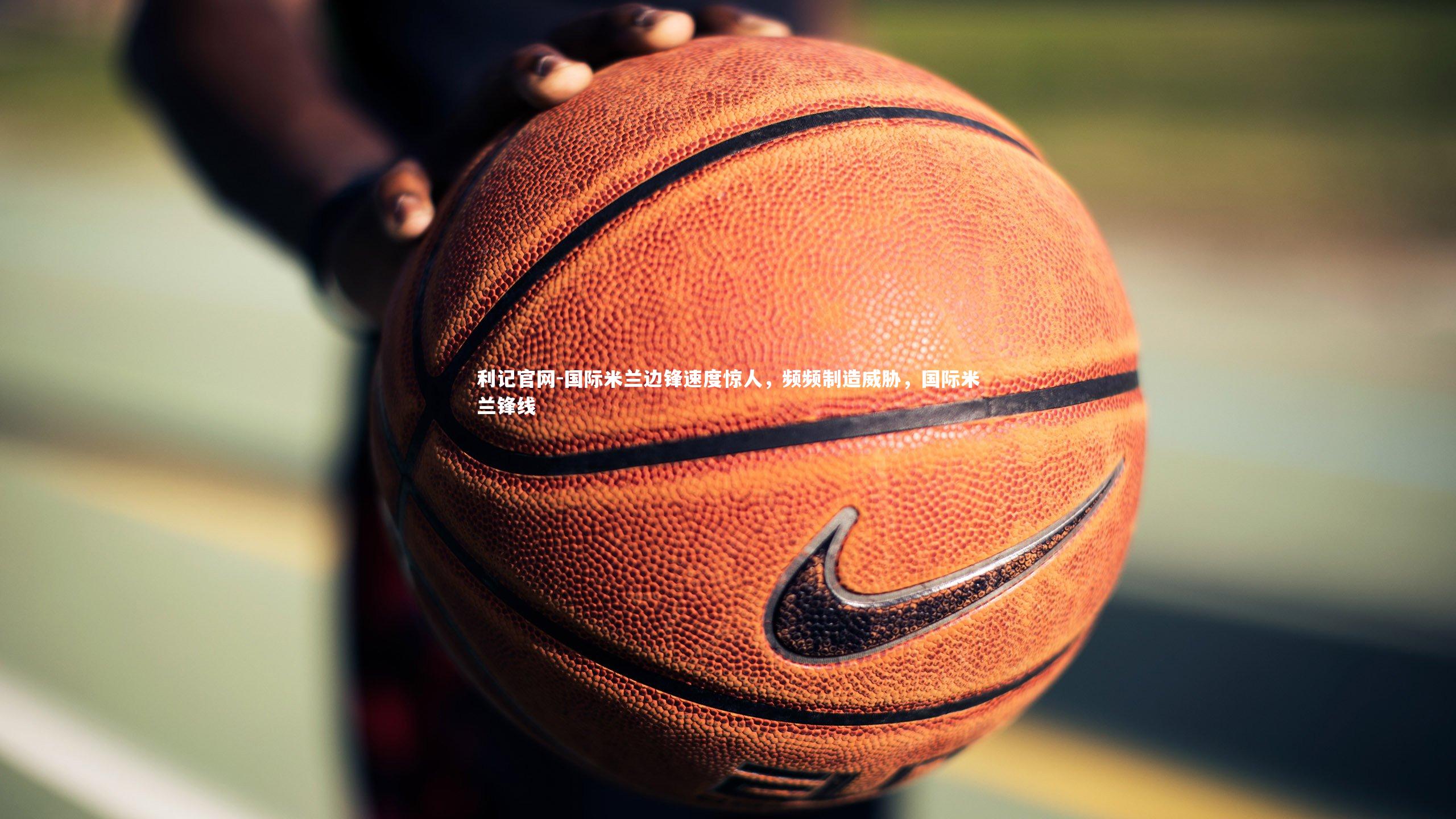 利记官网-国际米兰边锋速度惊人，频频制造威胁，国际米兰锋线