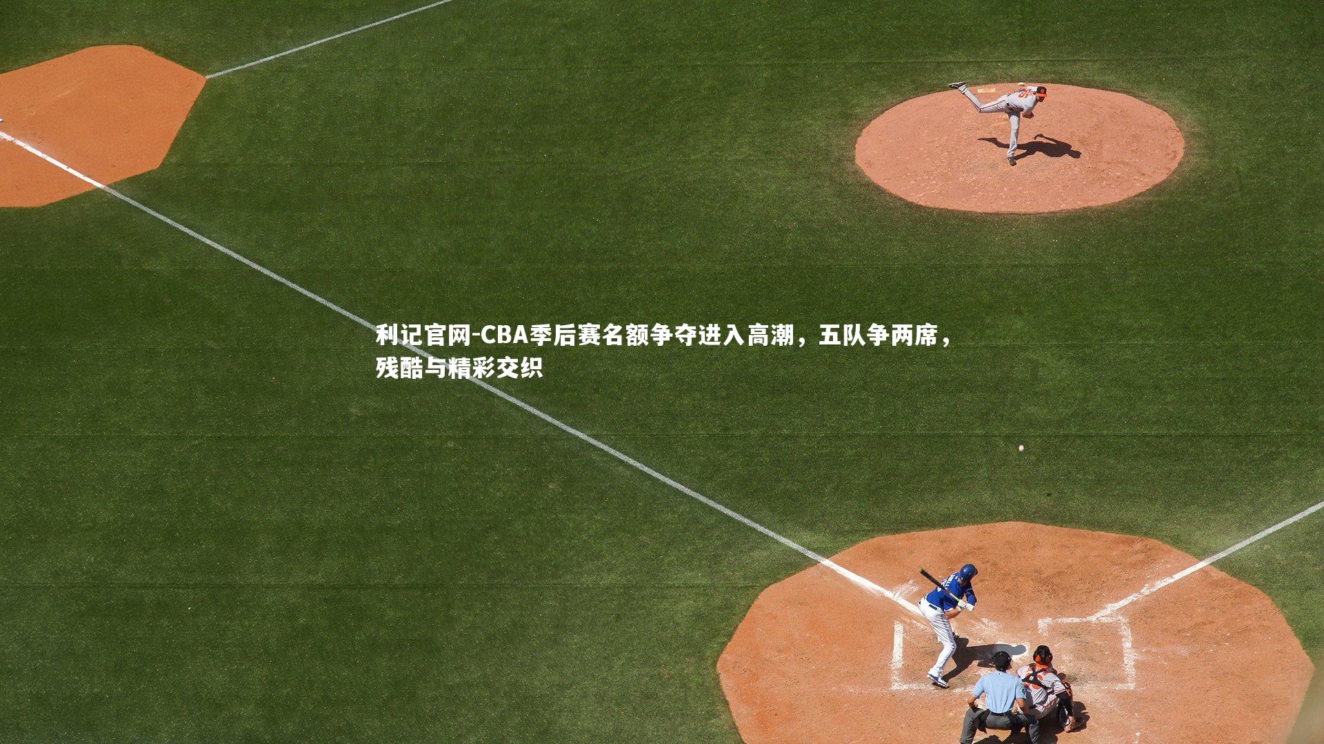 CBA季后赛名额争夺进入高潮，五队争两席，残酷与精彩交织