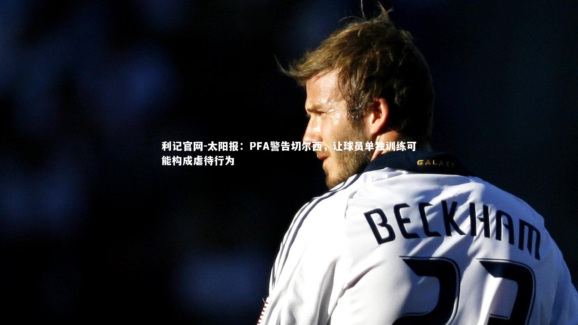 太阳报：PFA警告切尔西，让球员单独训练可能构成虐待行为